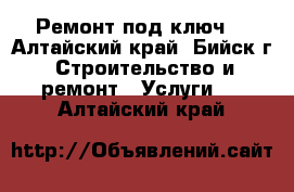 Ремонт под ключ. - Алтайский край, Бийск г. Строительство и ремонт » Услуги   . Алтайский край